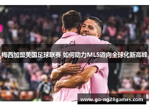 梅西加盟美国足球联赛 如何助力MLS迈向全球化新高峰