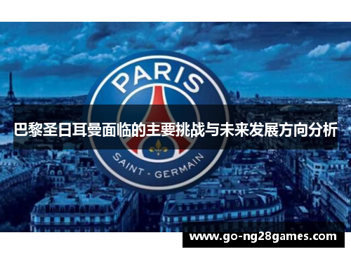 巴黎圣日耳曼面临的主要挑战与未来发展方向分析