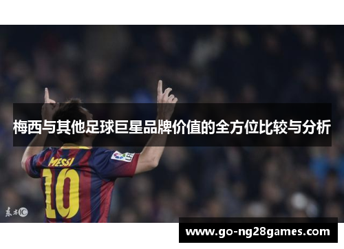 梅西与其他足球巨星品牌价值的全方位比较与分析