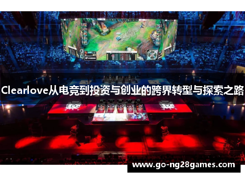 Clearlove从电竞到投资与创业的跨界转型与探索之路