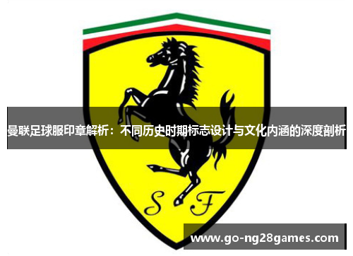 曼联足球服印章解析：不同历史时期标志设计与文化内涵的深度剖析