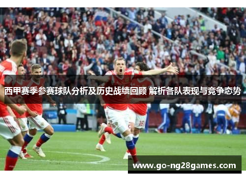 西甲赛季参赛球队分析及历史战绩回顾 解析各队表现与竞争态势