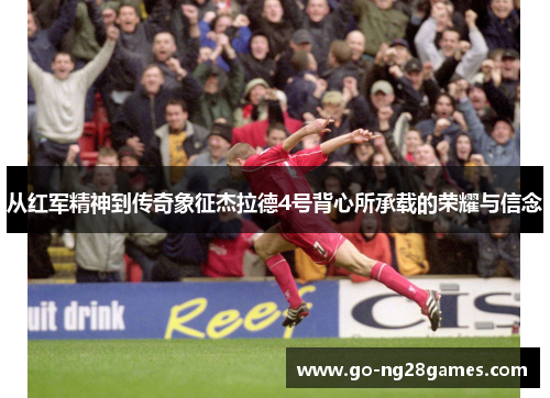 从红军精神到传奇象征杰拉德4号背心所承载的荣耀与信念