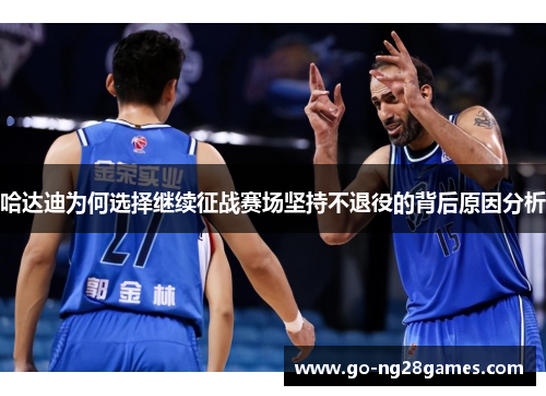 哈达迪为何选择继续征战赛场坚持不退役的背后原因分析