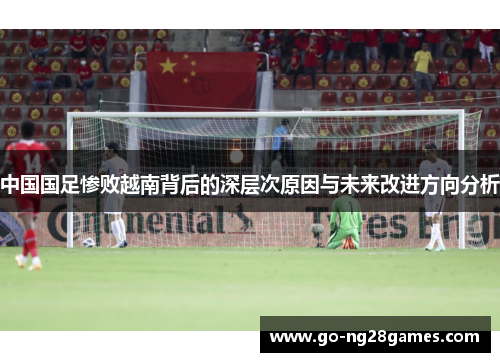 中国国足惨败越南背后的深层次原因与未来改进方向分析
