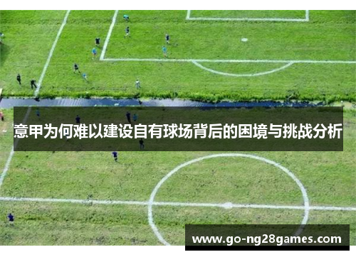 意甲为何难以建设自有球场背后的困境与挑战分析