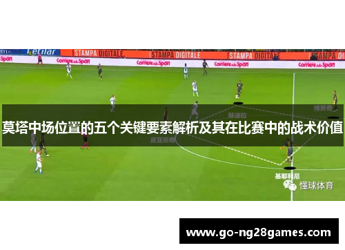 莫塔中场位置的五个关键要素解析及其在比赛中的战术价值