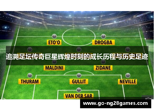 追溯足坛传奇巨星辉煌时刻的成长历程与历史足迹