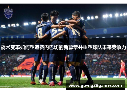 战术变革如何塑造费内巴切的新篇章并重塑球队未来竞争力