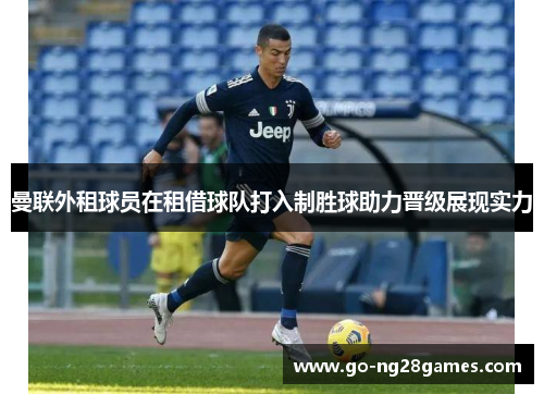 曼联外租球员在租借球队打入制胜球助力晋级展现实力