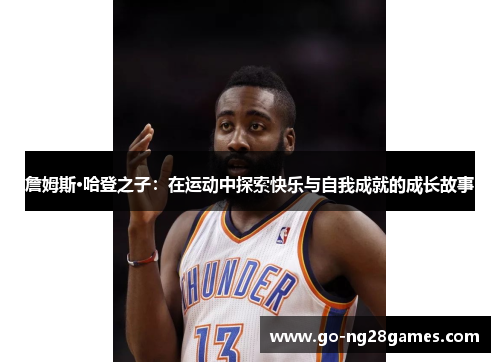 詹姆斯·哈登之子：在运动中探索快乐与自我成就的成长故事